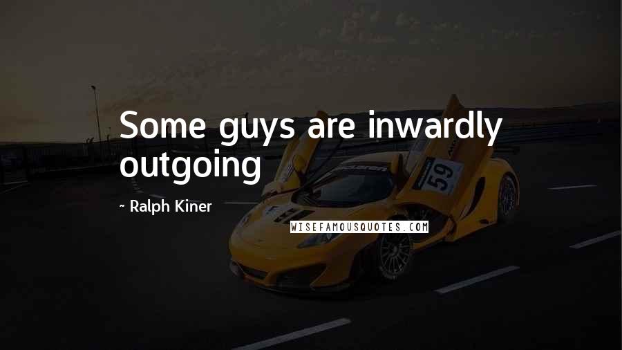 Ralph Kiner quotes: Some guys are inwardly outgoing
