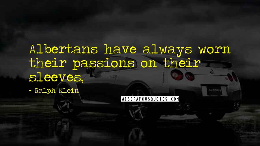 Ralph Klein quotes: Albertans have always worn their passions on their sleeves,