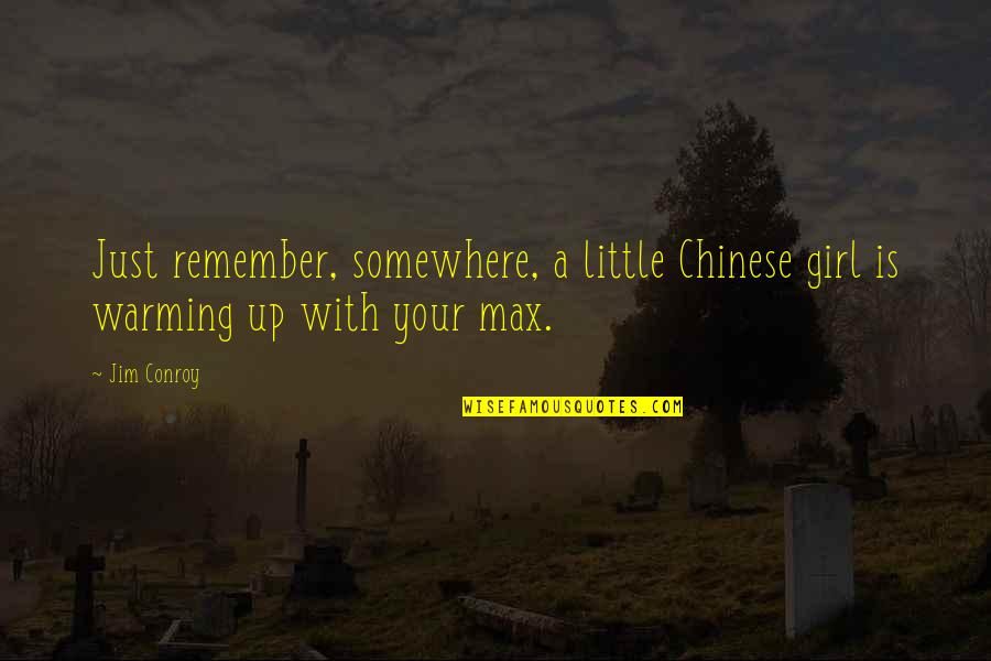 Ralph Kramden Bus Driver Quotes By Jim Conroy: Just remember, somewhere, a little Chinese girl is