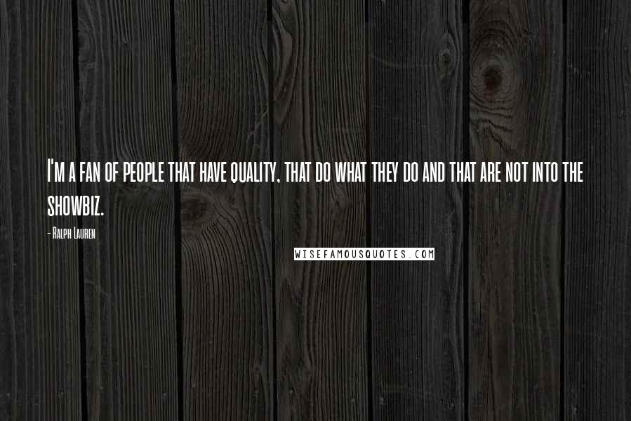 Ralph Lauren quotes: I'm a fan of people that have quality, that do what they do and that are not into the showbiz.