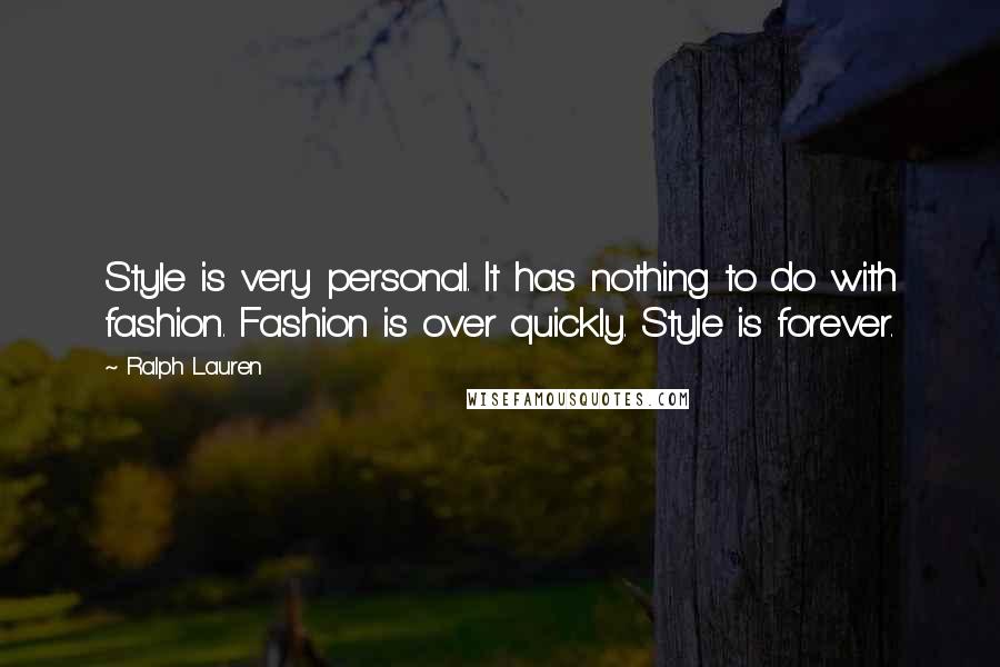 Ralph Lauren quotes: Style is very personal. It has nothing to do with fashion. Fashion is over quickly. Style is forever.