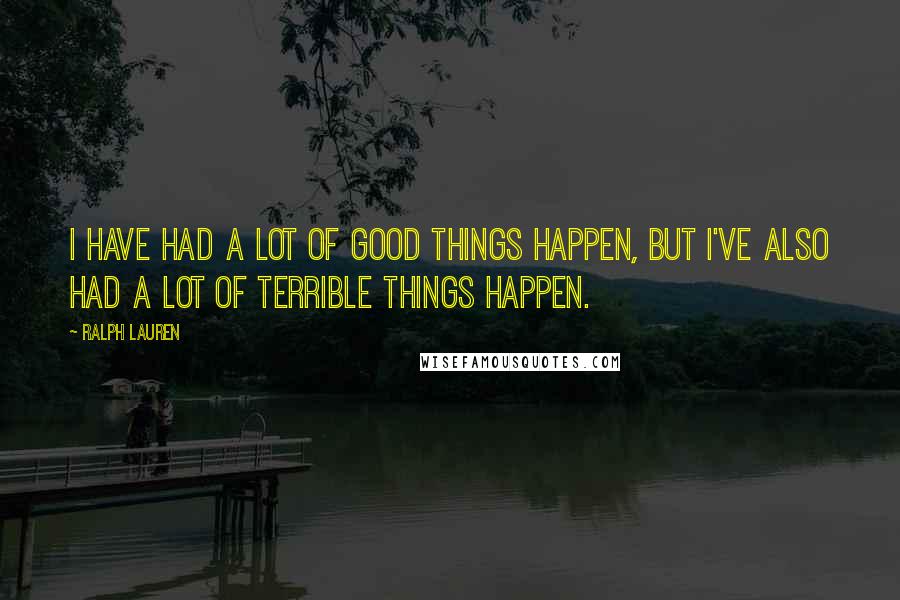 Ralph Lauren quotes: I have had a lot of good things happen, but I've also had a lot of terrible things happen.