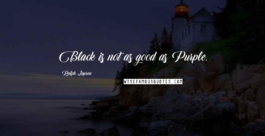 Ralph Lauren quotes: Black is not as good as Purple.