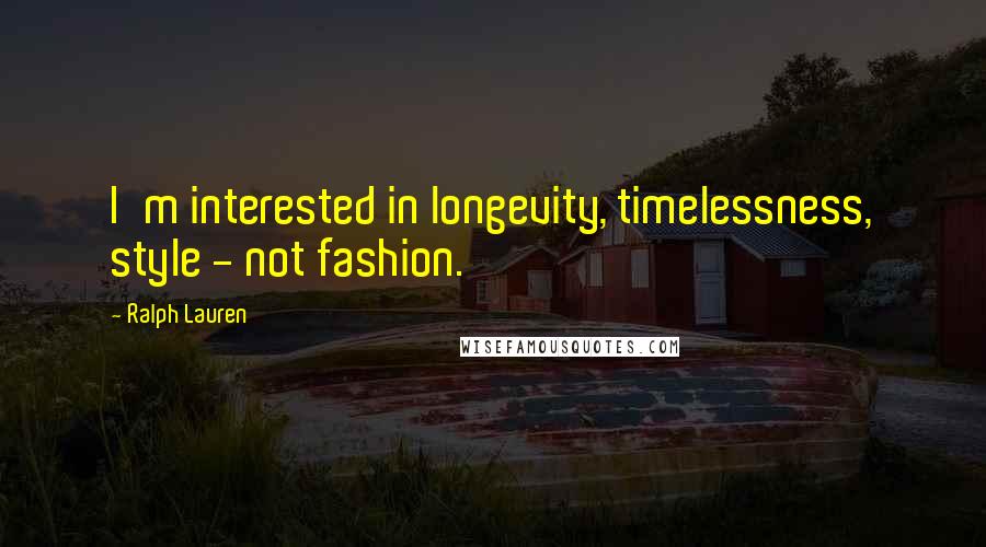 Ralph Lauren quotes: I'm interested in longevity, timelessness, style - not fashion.
