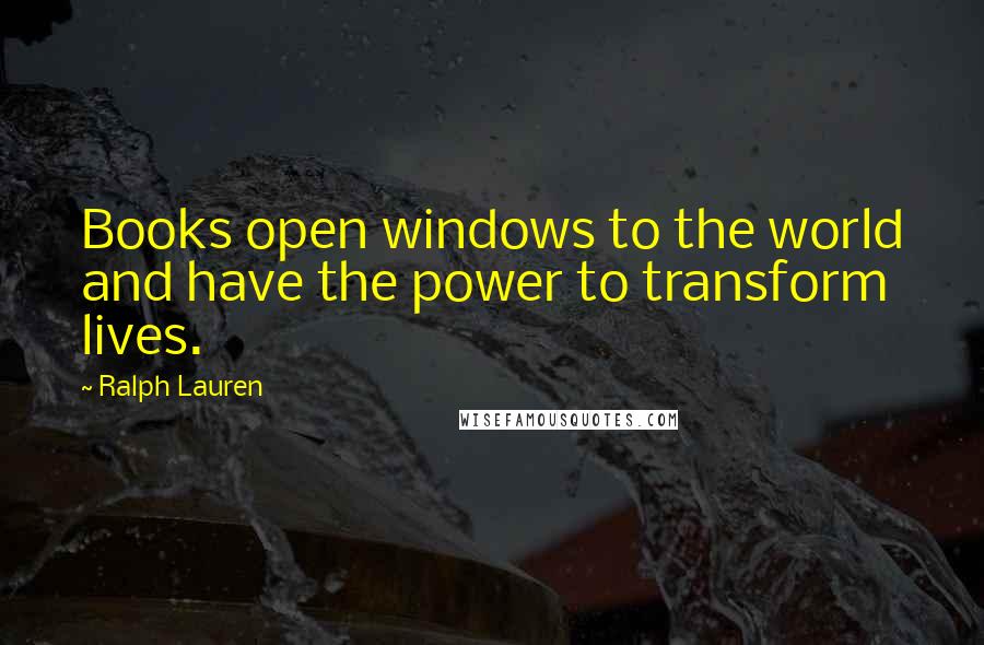 Ralph Lauren quotes: Books open windows to the world and have the power to transform lives.