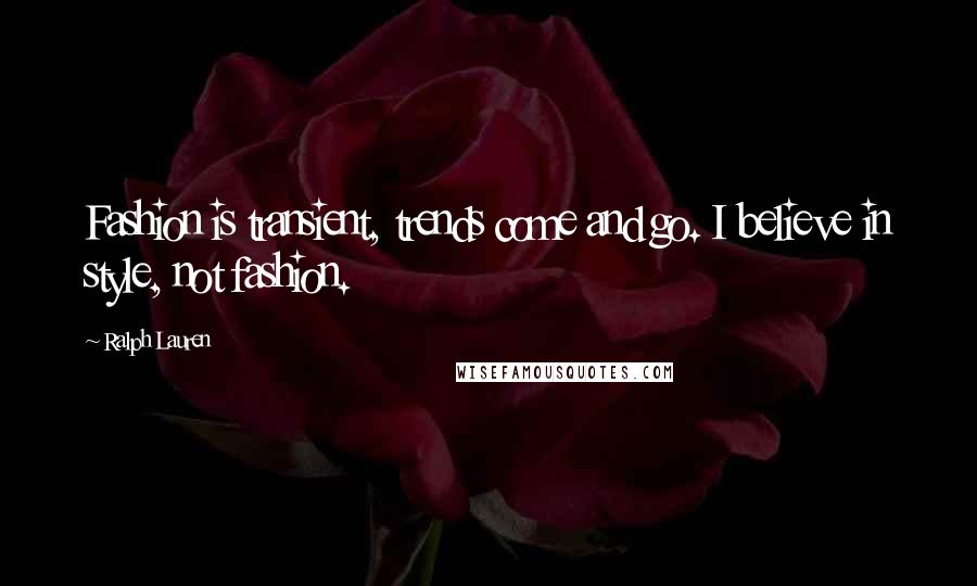 Ralph Lauren quotes: Fashion is transient, trends come and go. I believe in style, not fashion.