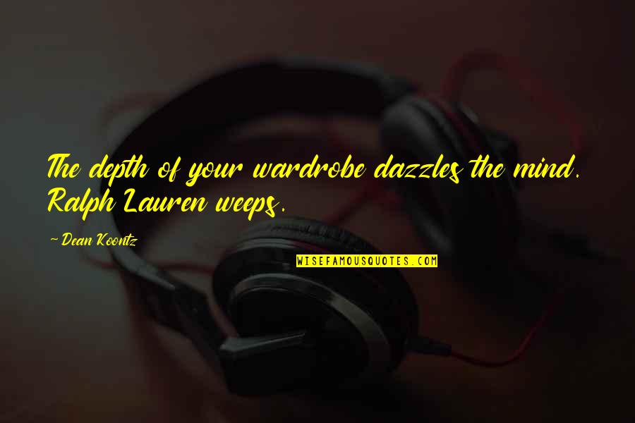 Ralph Lauren Quotes By Dean Koontz: The depth of your wardrobe dazzles the mind.