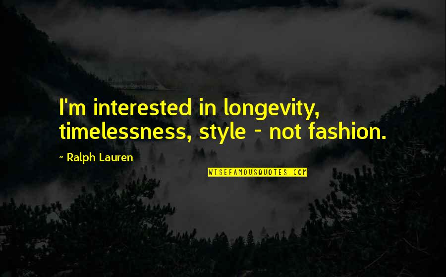 Ralph Lauren Quotes By Ralph Lauren: I'm interested in longevity, timelessness, style - not