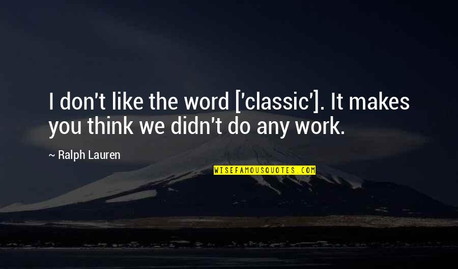 Ralph Lauren Quotes By Ralph Lauren: I don't like the word ['classic']. It makes