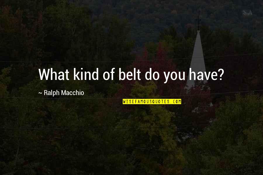 Ralph Macchio Quotes By Ralph Macchio: What kind of belt do you have?