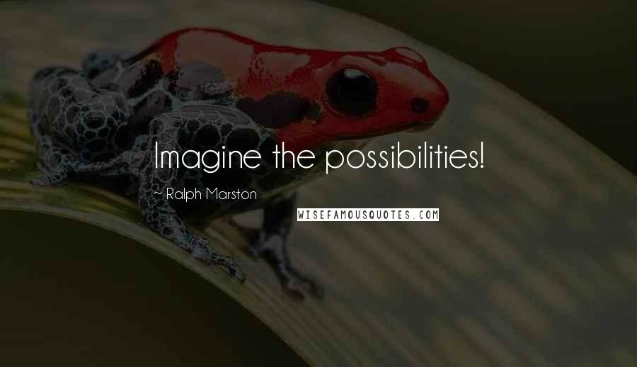 Ralph Marston quotes: Imagine the possibilities!