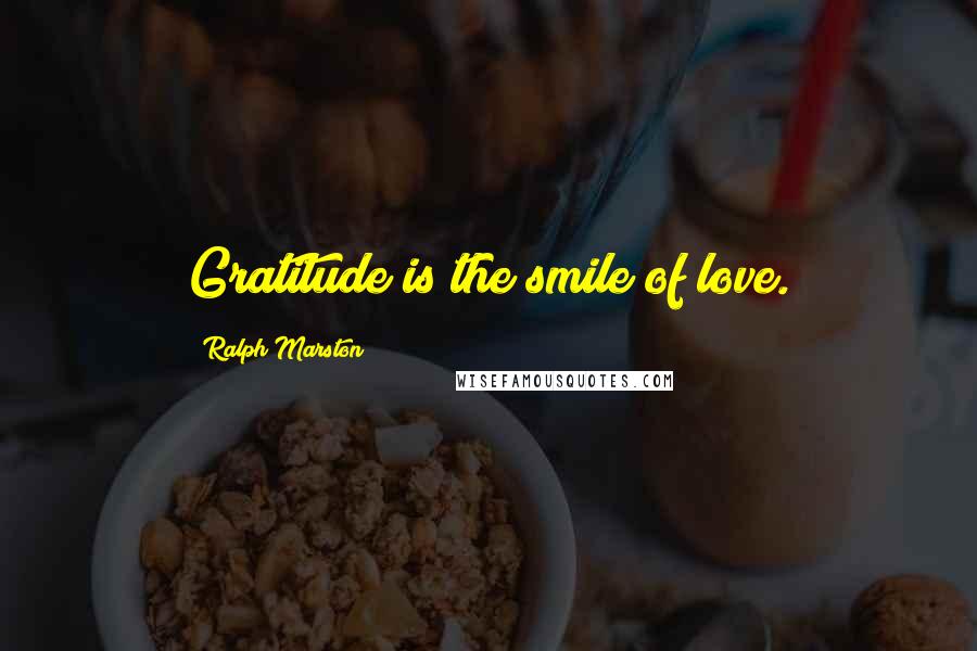 Ralph Marston quotes: Gratitude is the smile of love.