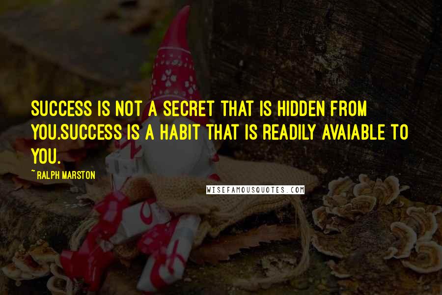 Ralph Marston quotes: Success is not a secret that is hidden from you.Success is a habit that is readily avaiable to you. Ralph Marston quotes: Success is not a secret that is hidden from you.Success is a habit that is readily avaiable to you.