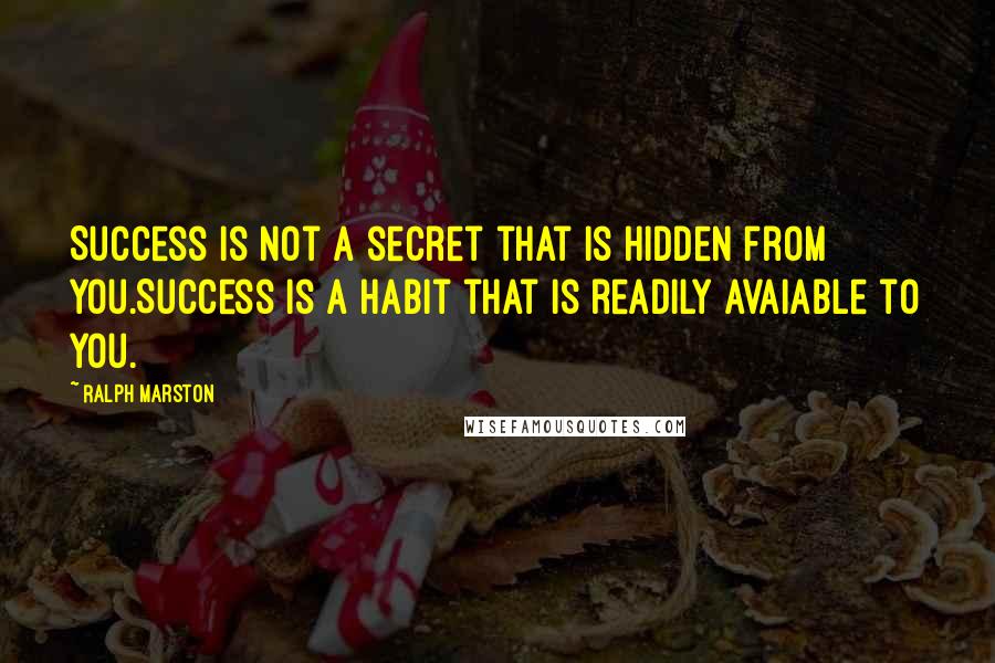 Ralph Marston quotes: Success is not a secret that is hidden from you.Success is a habit that is readily avaiable to you.