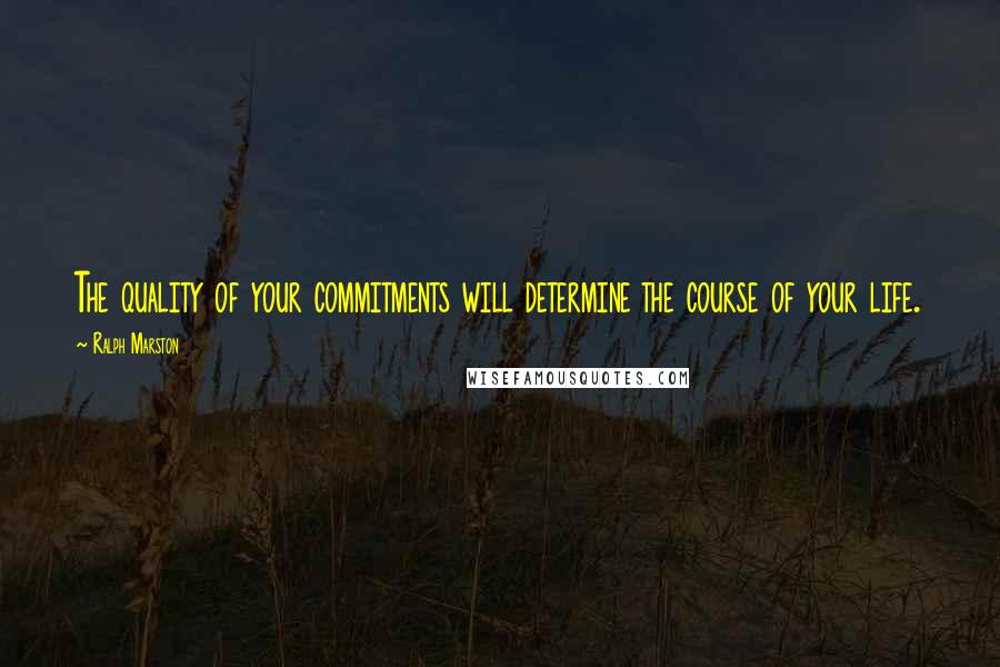 Ralph Marston quotes: The quality of your commitments will determine the course of your life.