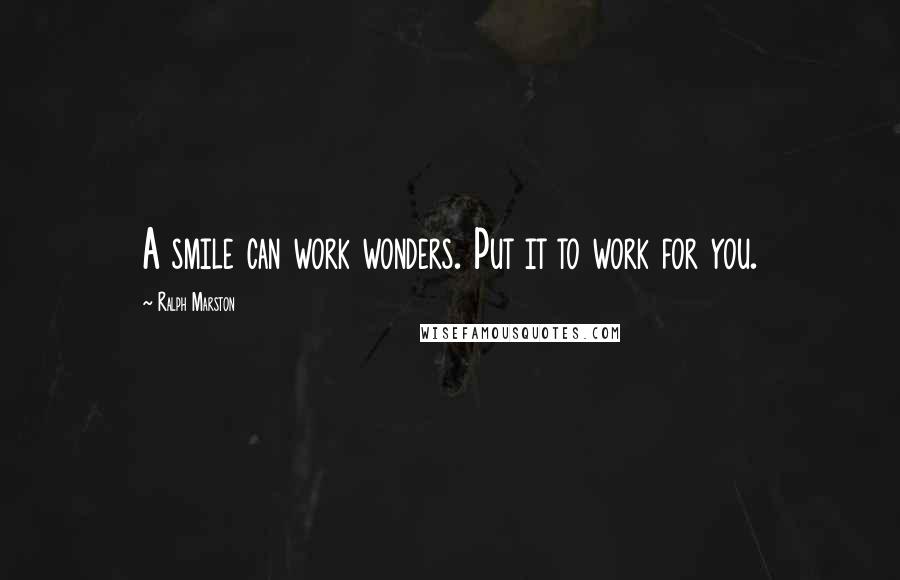 Ralph Marston quotes: A smile can work wonders. Put it to work for you.