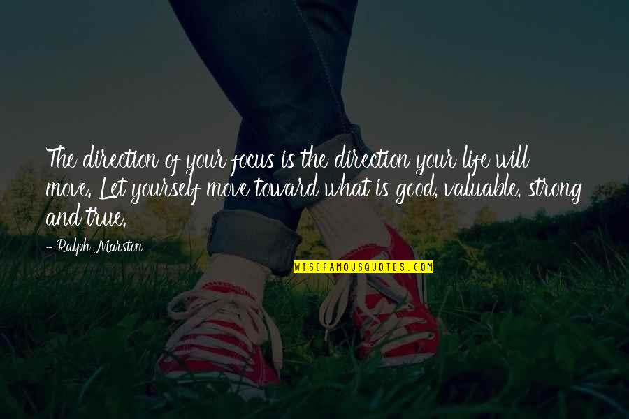 Ralph Marston Quotes By Ralph Marston: The direction of your focus is the direction Ralph Marston Quotes By Ralph Marston: The direction of your focus is the direction