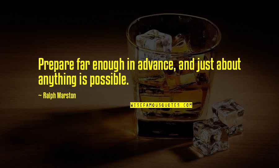Ralph Marston Quotes By Ralph Marston: Prepare far enough in advance, and just about