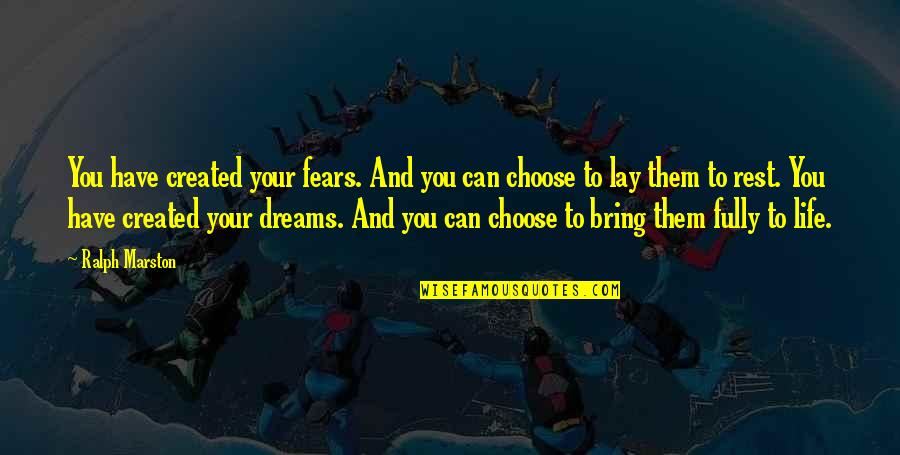 Ralph Marston Quotes By Ralph Marston: You have created your fears. And you can Ralph Marston Quotes By Ralph Marston: You have created your fears. And you can
