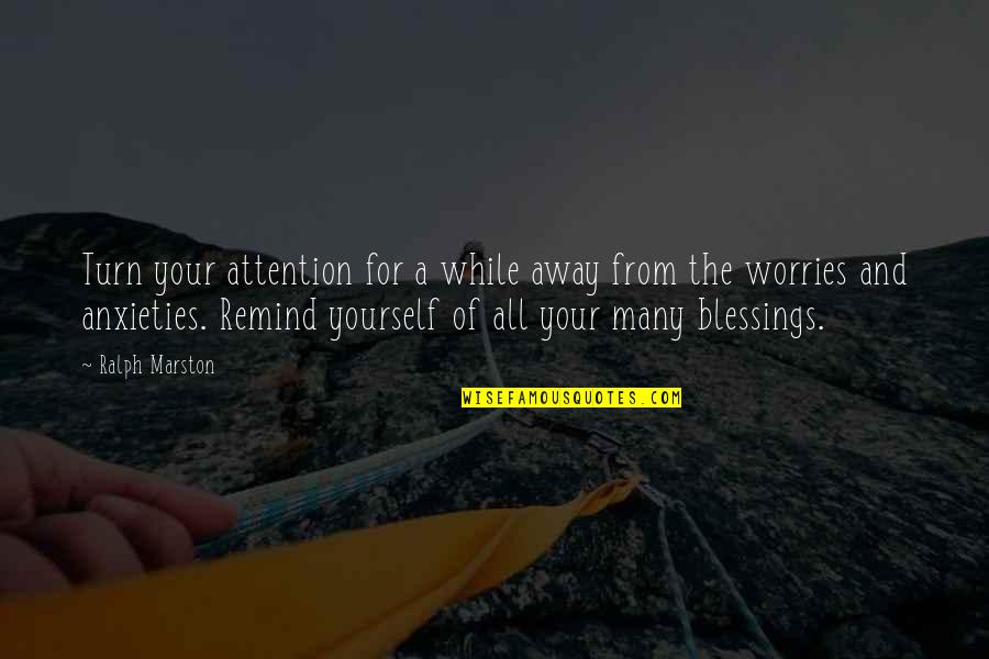 Ralph Marston Quotes By Ralph Marston: Turn your attention for a while away from Ralph Marston Quotes By Ralph Marston: Turn your attention for a while away from