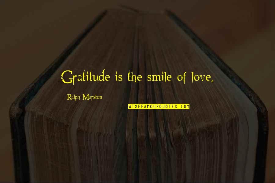 Ralph Marston Quotes By Ralph Marston: Gratitude is the smile of love.