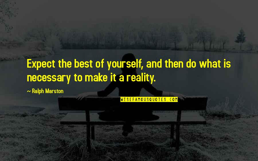Ralph Marston Quotes By Ralph Marston: Expect the best of yourself, and then do Ralph Marston Quotes By Ralph Marston: Expect the best of yourself, and then do