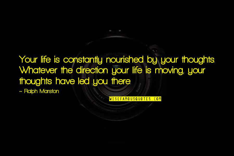 Ralph Marston Quotes By Ralph Marston: Your life is constantly nourished by your thoughts. Ralph Marston Quotes By Ralph Marston: Your life is constantly nourished by your thoughts.