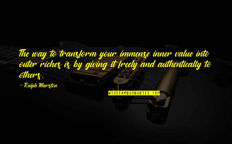 Ralph Marston Quotes By Ralph Marston: The way to transform your immense inner value Ralph Marston Quotes By Ralph Marston: The way to transform your immense inner value