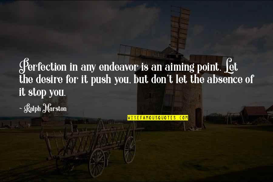 Ralph Marston Quotes By Ralph Marston: Perfection in any endeavor is an aiming point. Ralph Marston Quotes By Ralph Marston: Perfection in any endeavor is an aiming point.