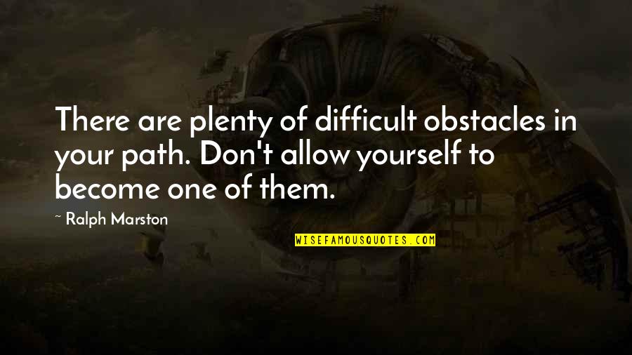 Ralph Marston Quotes By Ralph Marston: There are plenty of difficult obstacles in your