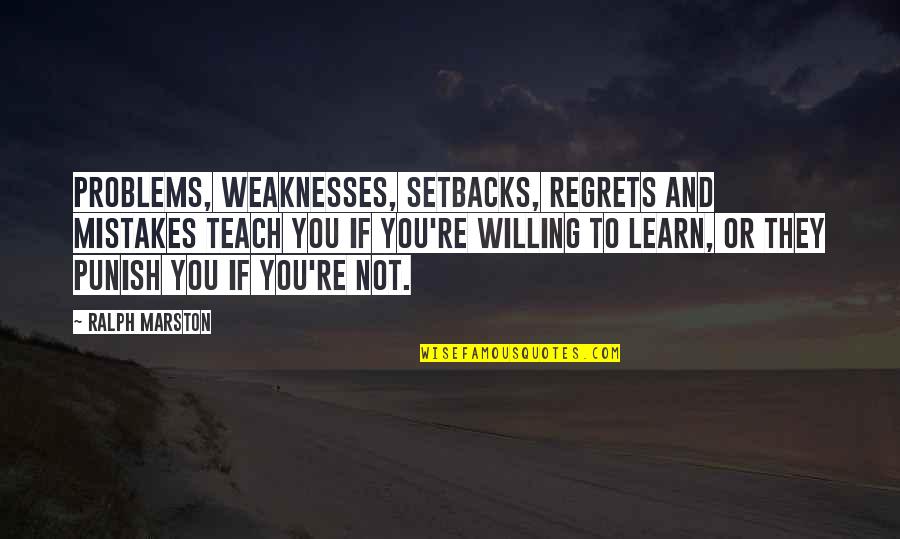 Ralph Marston Quotes By Ralph Marston: Problems, weaknesses, setbacks, regrets and mistakes teach you Ralph Marston Quotes By Ralph Marston: Problems, weaknesses, setbacks, regrets and mistakes teach you