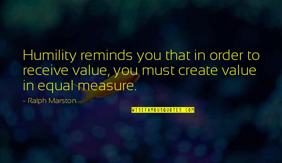 Ralph Marston Quotes By Ralph Marston: Humility reminds you that in order to receive Ralph Marston Quotes By Ralph Marston: Humility reminds you that in order to receive