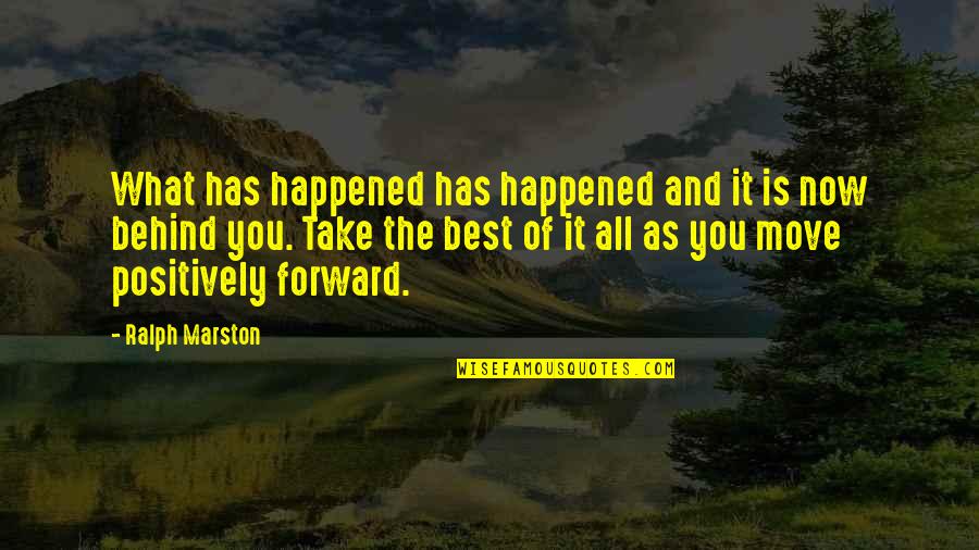 Ralph Marston Quotes By Ralph Marston: What has happened has happened and it is Ralph Marston Quotes By Ralph Marston: What has happened has happened and it is