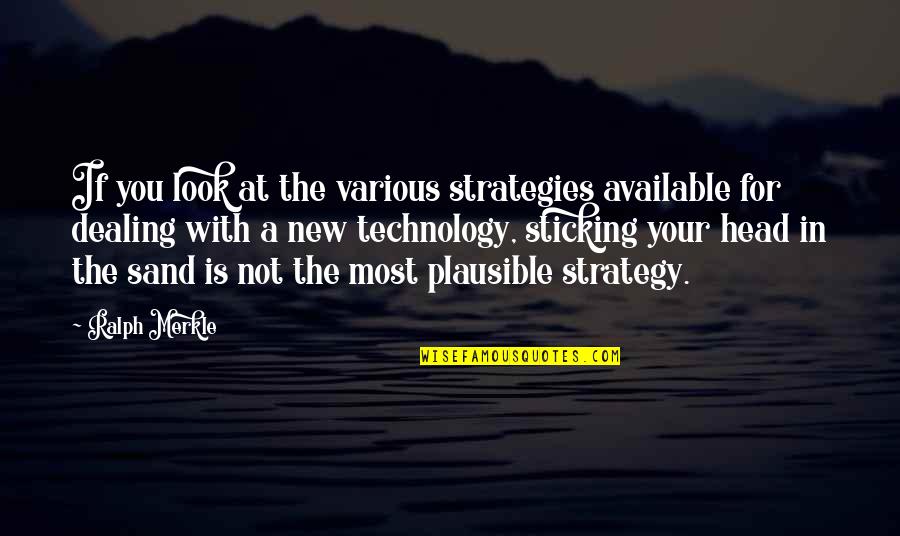 Ralph Merkle Quotes By Ralph Merkle: If you look at the various strategies available Ralph Merkle Quotes By Ralph Merkle: If you look at the various strategies available