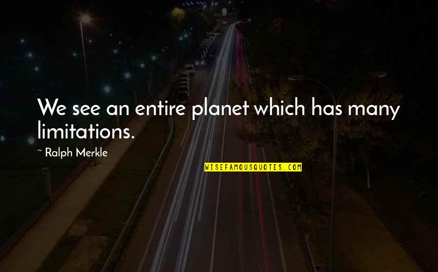 Ralph Merkle Quotes By Ralph Merkle: We see an entire planet which has many Ralph Merkle Quotes By Ralph Merkle: We see an entire planet which has many