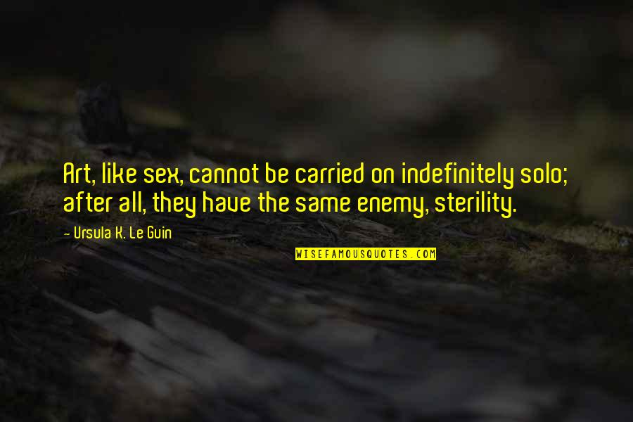 Ralph Merkle Quotes By Ursula K. Le Guin: Art, like sex, cannot be carried on indefinitely Ralph Merkle Quotes By Ursula K. Le Guin: Art, like sex, cannot be carried on indefinitely