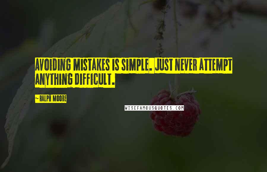 Ralph Moore quotes: Avoiding mistakes is simple. Just never attempt anything difficult.