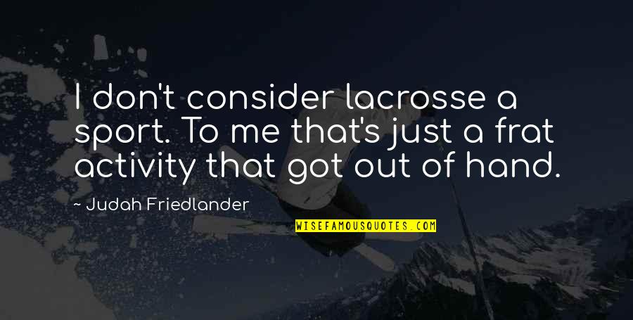 Ralph Mortensen Quotes By Judah Friedlander: I don't consider lacrosse a sport. To me Ralph Mortensen Quotes By Judah Friedlander: I don't consider lacrosse a sport. To me