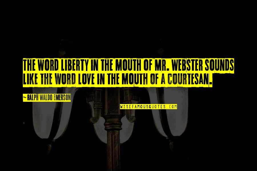 Ralph Mouth Quotes By Ralph Waldo Emerson: The word liberty in the mouth of Mr.