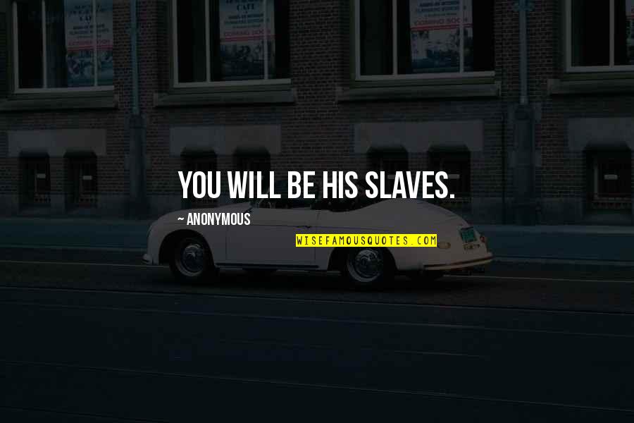 Ralph Movie Quotes By Anonymous: You will be his slaves. Ralph Movie Quotes By Anonymous: You will be his slaves.