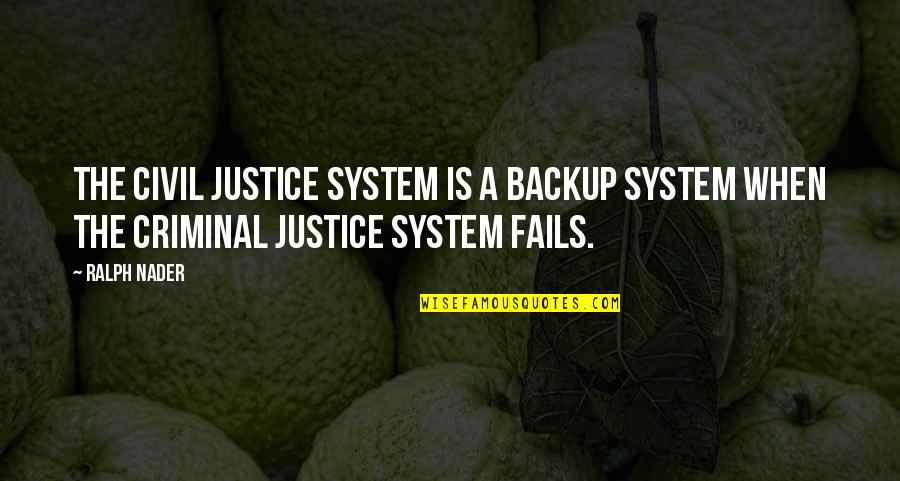 Ralph Nader Quotes By Ralph Nader: The civil justice system is a backup system