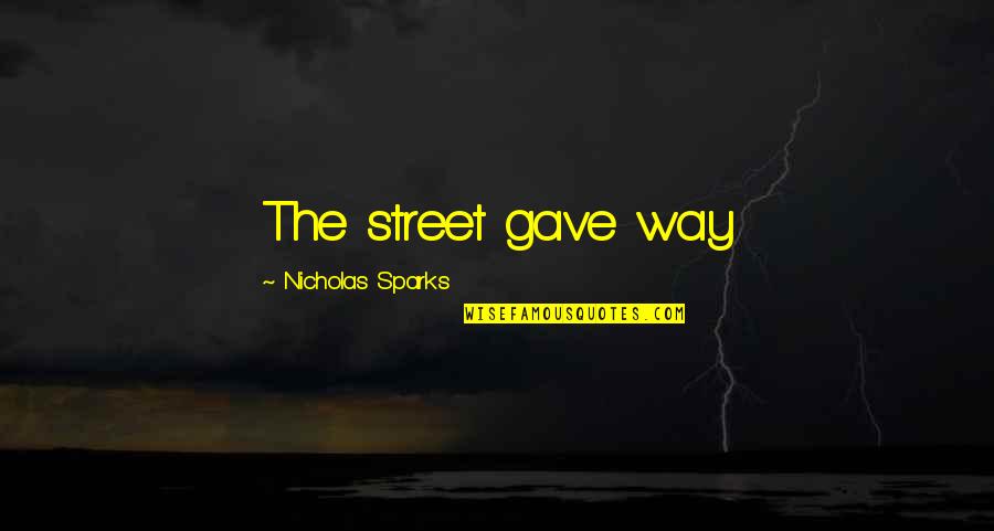 Ralph Parlette Quotes By Nicholas Sparks: The street gave way Ralph Parlette Quotes By Nicholas Sparks: The street gave way