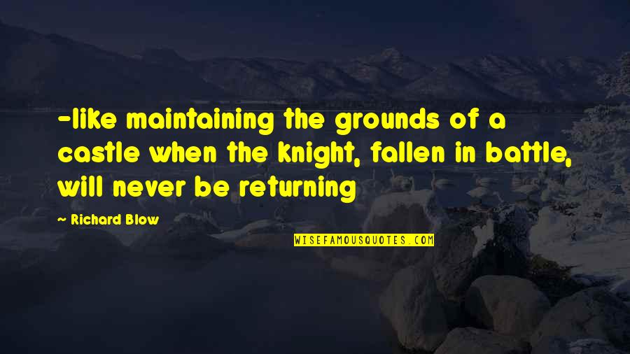 Ralph Parlette Quotes By Richard Blow: -like maintaining the grounds of a castle when Ralph Parlette Quotes By Richard Blow: -like maintaining the grounds of a castle when