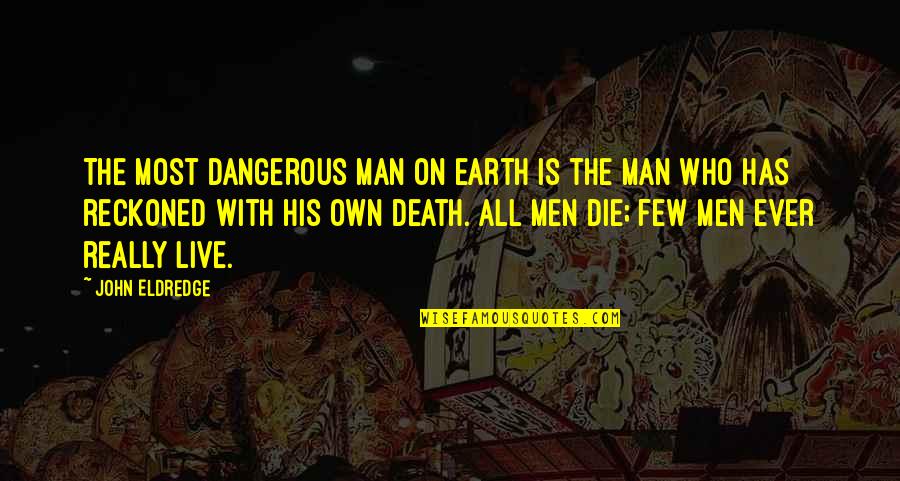 Ralph Peck Quotes By John Eldredge: The most dangerous man on earth is the