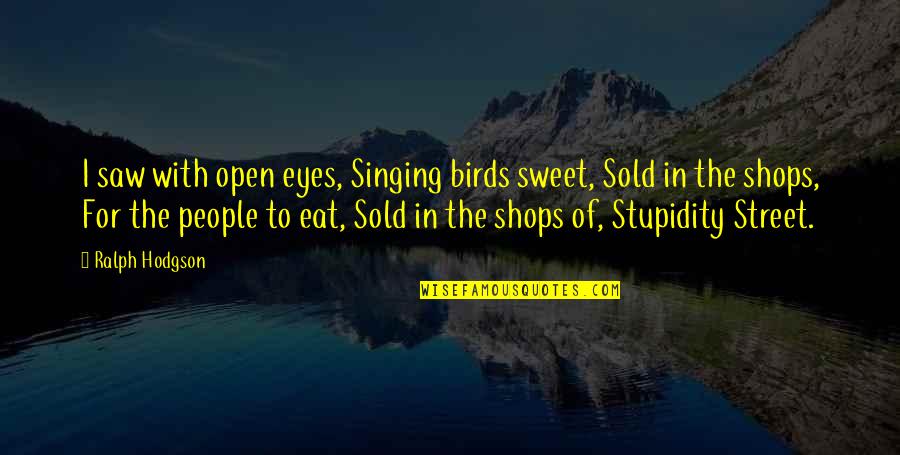 Ralph Quotes By Ralph Hodgson: I saw with open eyes, Singing birds sweet,