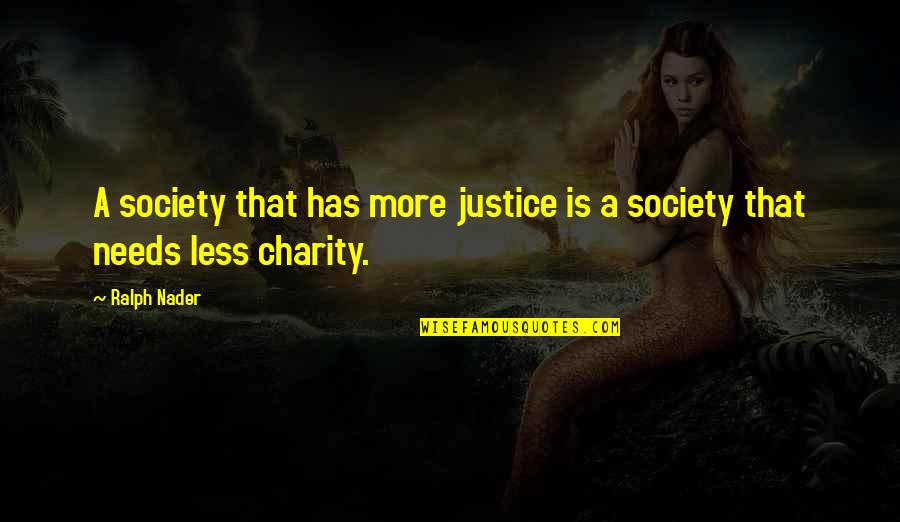 Ralph Quotes By Ralph Nader: A society that has more justice is a