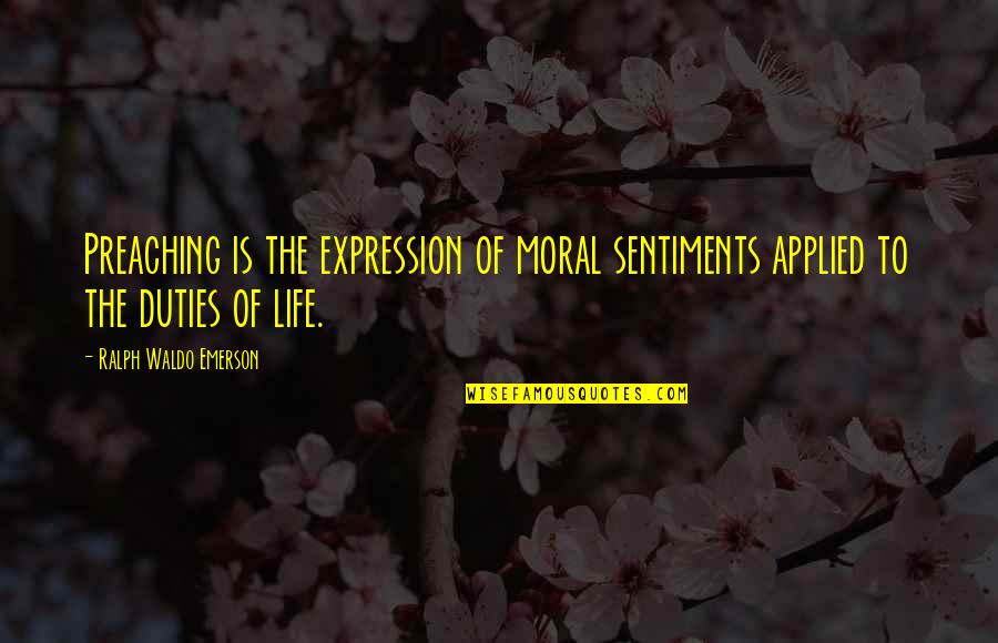 Ralph Quotes By Ralph Waldo Emerson: Preaching is the expression of moral sentiments applied