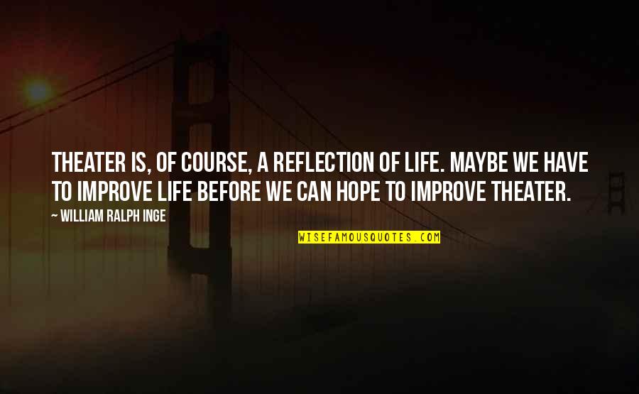 Ralph Quotes By William Ralph Inge: Theater is, of course, a reflection of life.