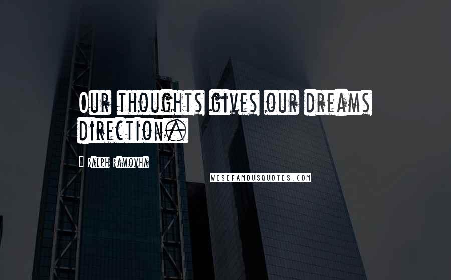 Ralph Ramovha quotes: Our thoughts gives our dreams direction.