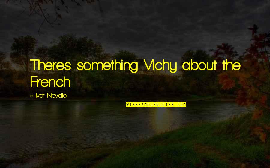 Ralph Ransom Quotes By Ivor Novello: There's something Vichy about the French. Ralph Ransom Quotes By Ivor Novello: There's something Vichy about the French.